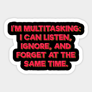 I Can Listen, Ignore, and Forget at the Same Time Sticker